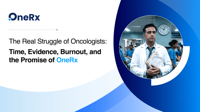 The Real Struggle of Oncologists: Time, Evidence, Burnout, and the Promise of OneRx